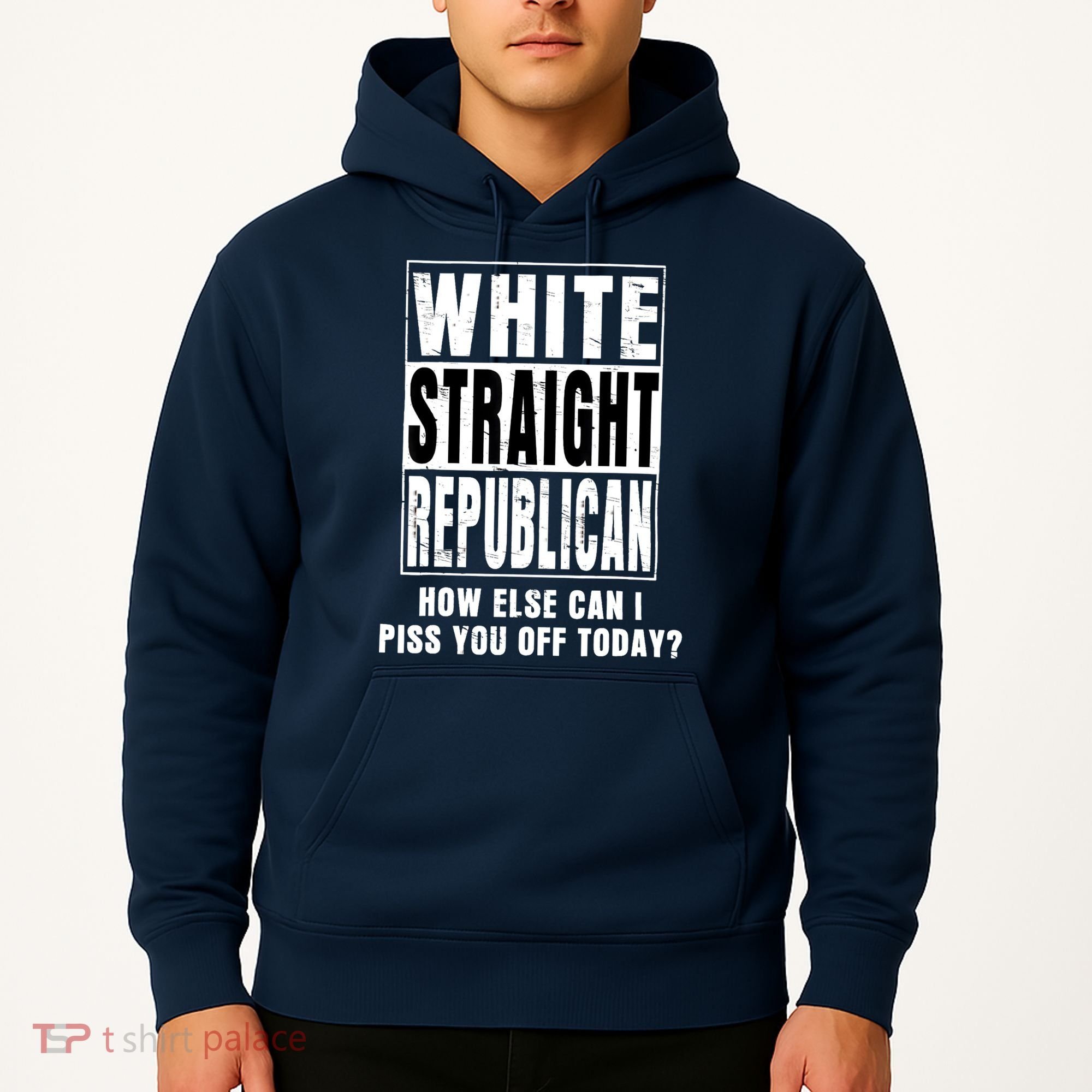 White Straight Republican How Else Can I Piss You Off Today Hoodie