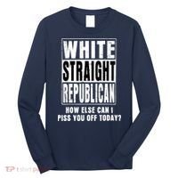 White Straight Republican How Else Can I Piss You Off Today Long Sleeve Shirt thumb 0