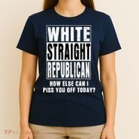 White Straight Republican How Else Can I Piss You Off Today T-Shirt thumb 4