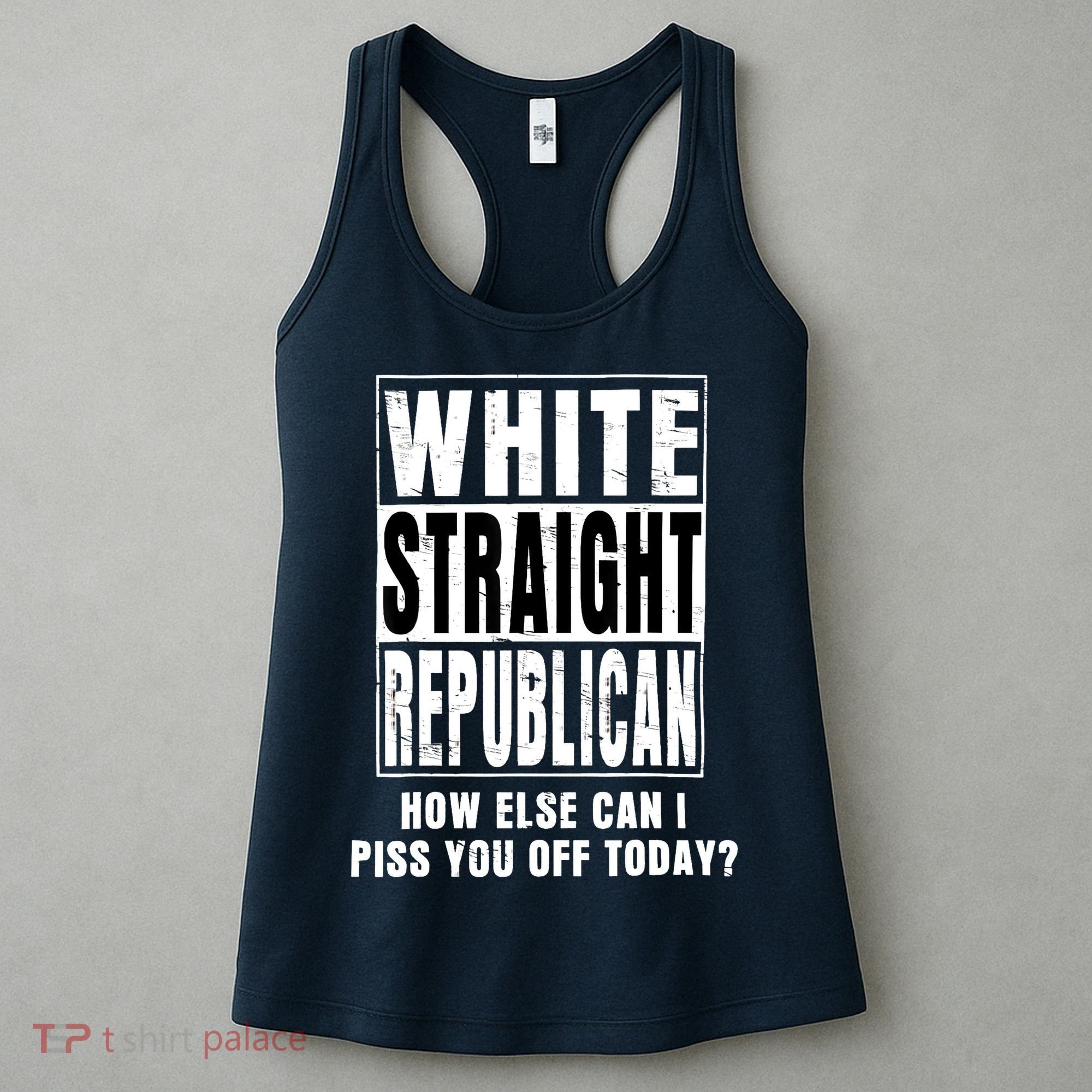 White Straight Republican How Else Can I Piss You Off Today Women's Tank Top