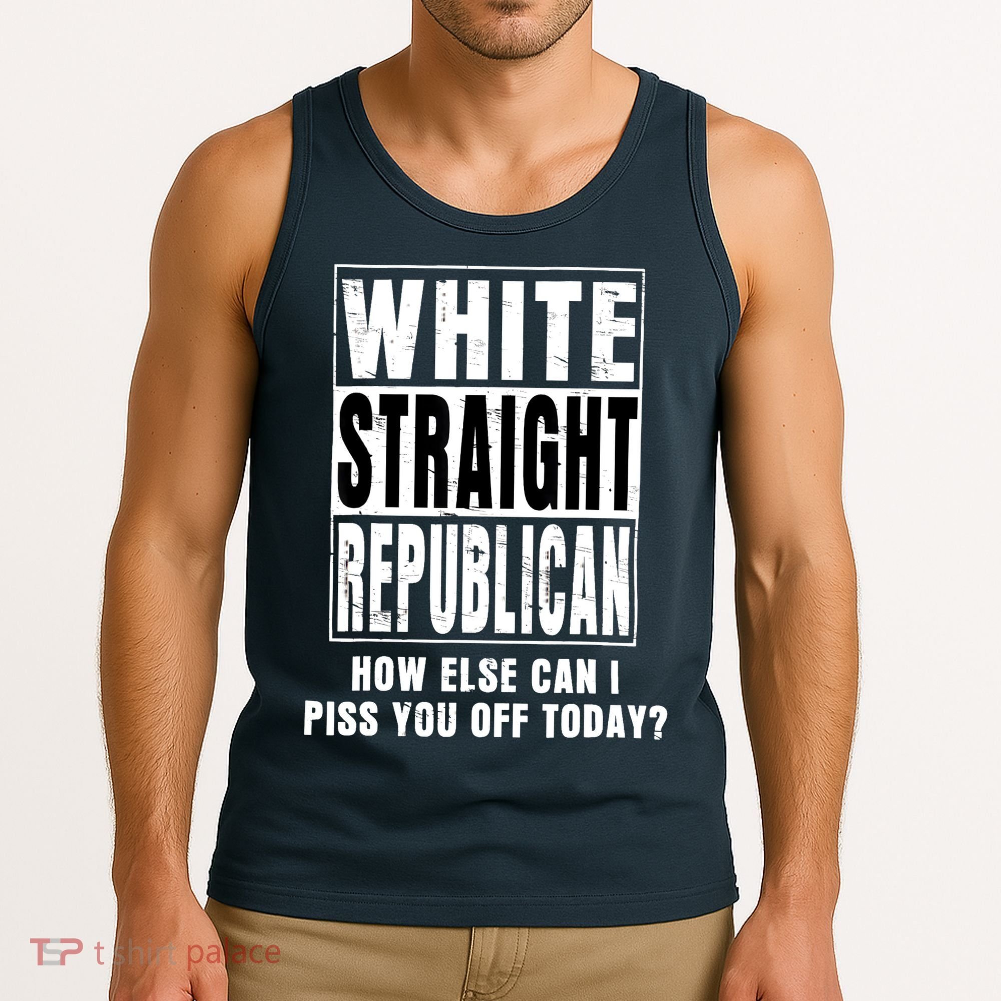 White Straight Republican How Else Can I Piss You Off Today Tank Top