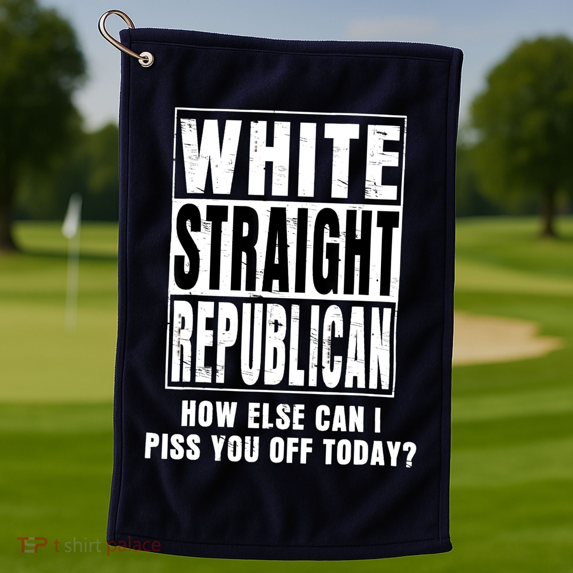 White Straight Republican How Else Can I Piss You Off Today Golf Towel