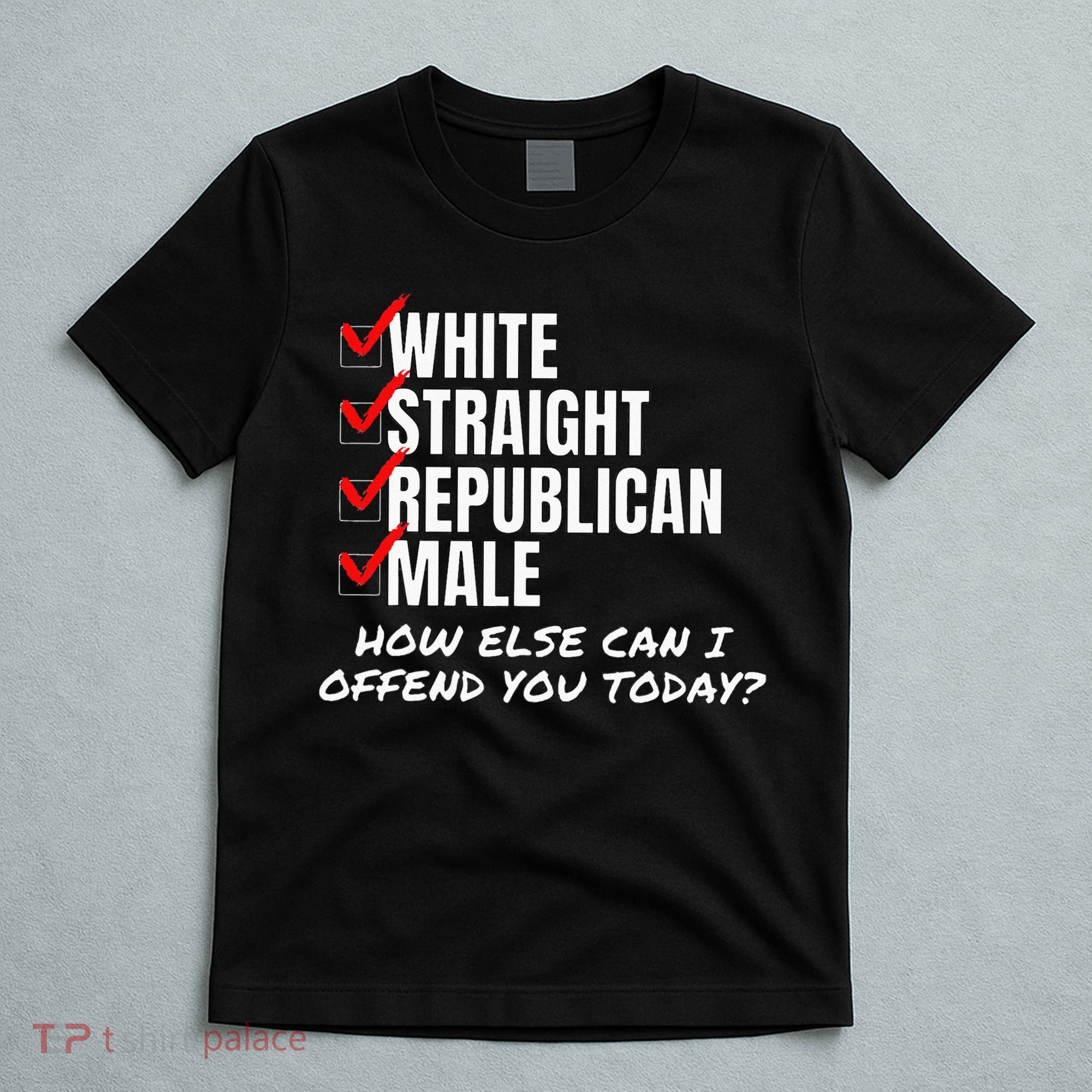 White Straight Republican Male How Can I Offend You T-Shirt