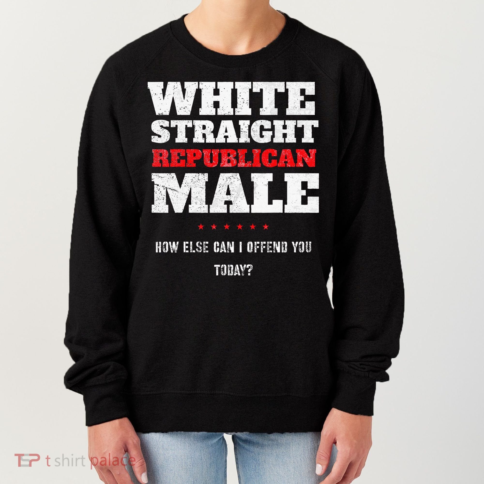 White Straight Republican Male How Else Can I Offend Women's Sweatshirt