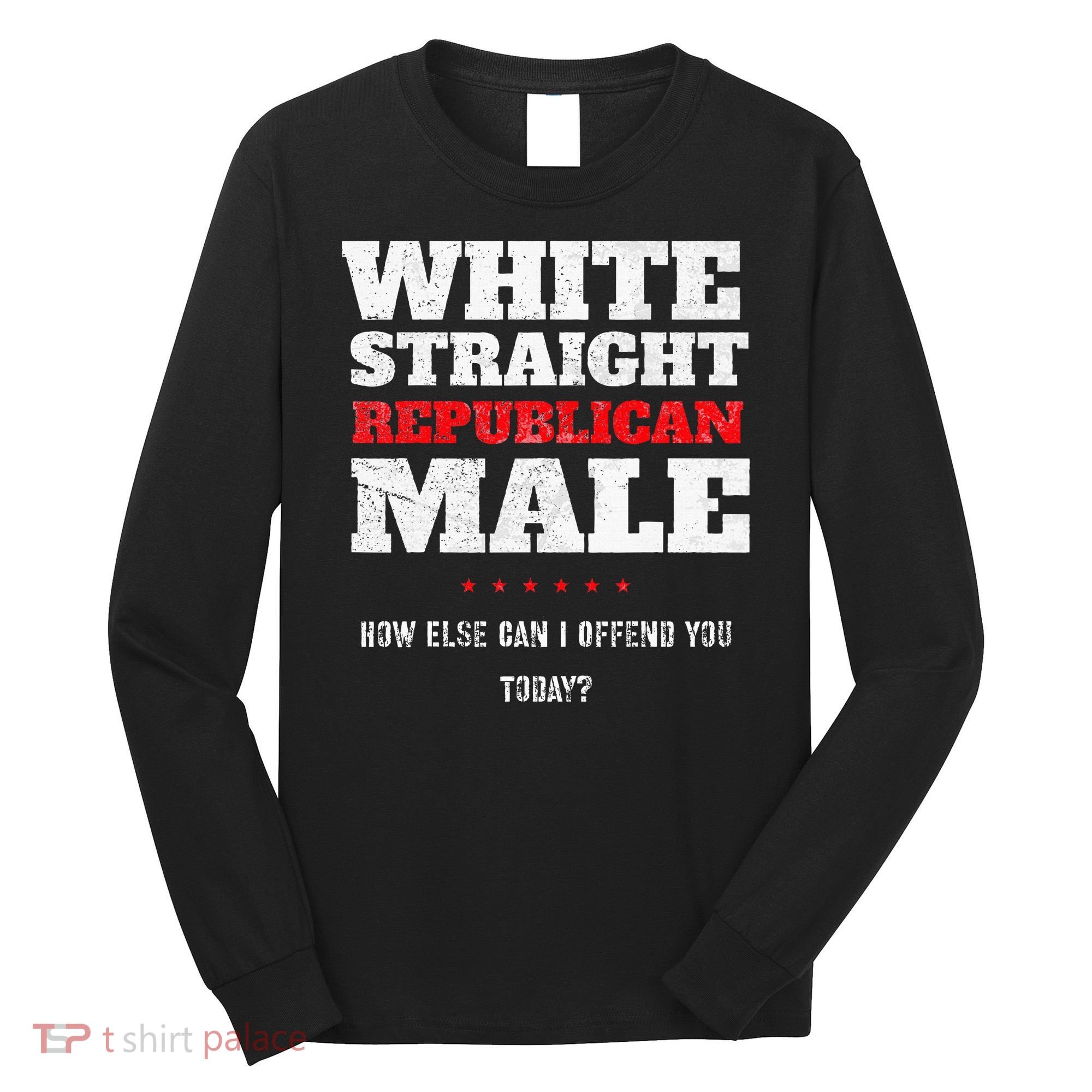 White Straight Republican Male How Else Can I Offend Long Sleeve Shirt