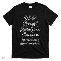 White Straight Republican Christian How Else Can I Offend T-Shirt thumb 0