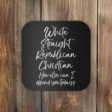 White Straight Republican Christian How Else Can I Offend Coaster