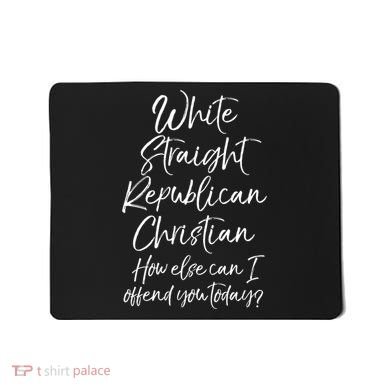 White Straight Republican Christian How Else Can I Offend Mousepad