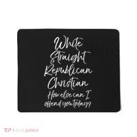 White Straight Republican Christian How Else Can I Offend Mousepad thumb 0