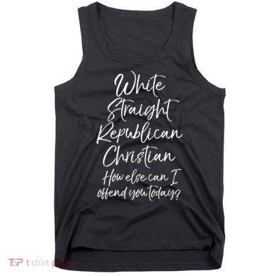 White Straight Republican Christian How Else Can I Offend Tank Top