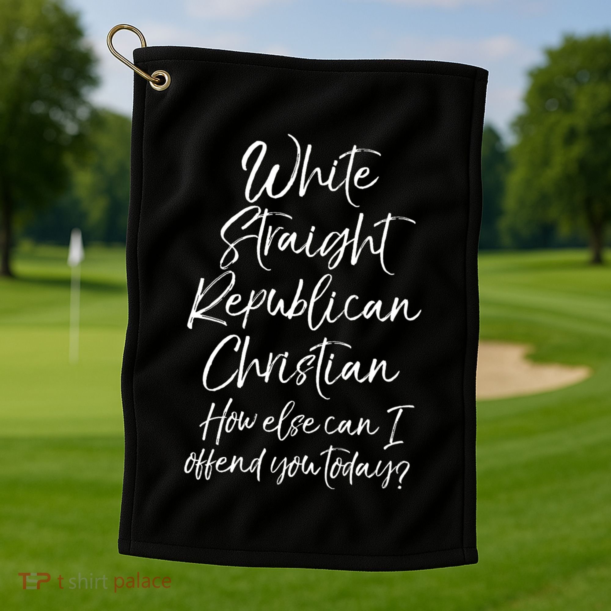 White Straight Republican Christian How Else Can I Offend Golf Towel
