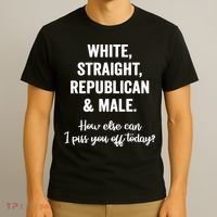 White Straight Republican Male I Piss You Off Today T-Shirt thumb 3