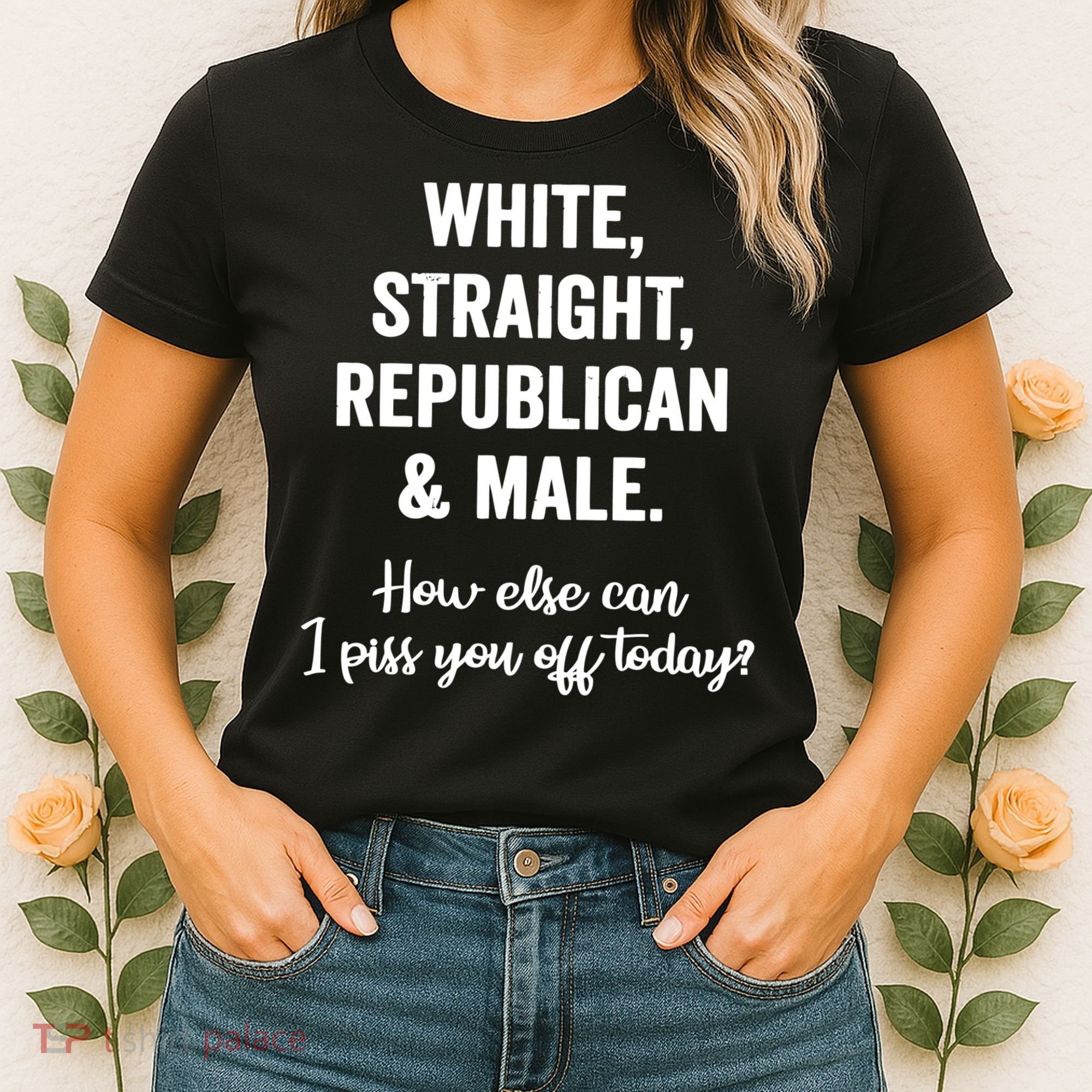 White Straight Republican Male I Piss You Off Today Women's T-Shirt