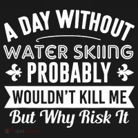 Water Skiing Shirt A Day Without Water Skiing Ornament thumb 1