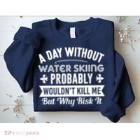 Water Skiing Shirt A Day Without Water Skiing Sweatshirt thumb 2