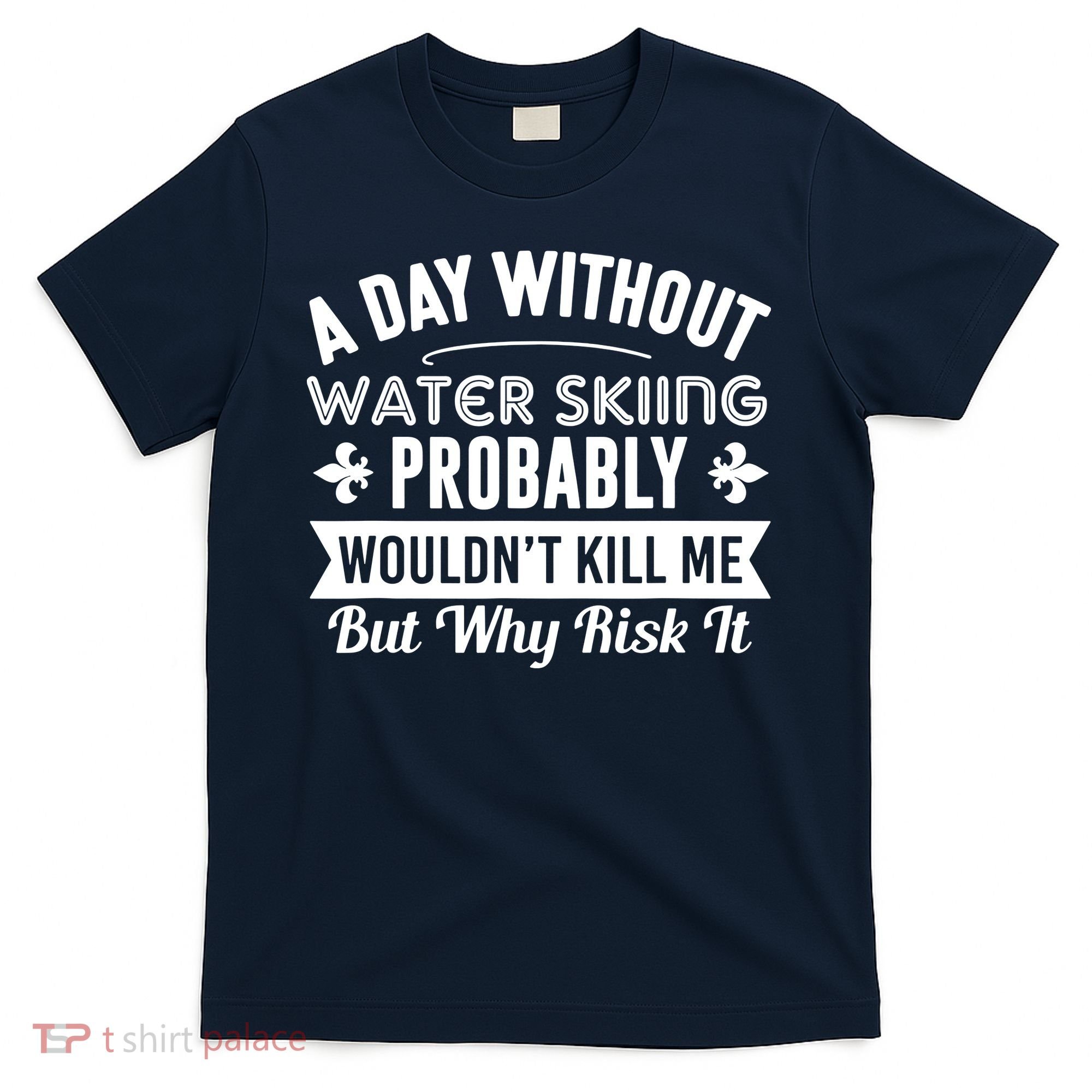 Water Skiing Shirt A Day Without Water Skiing T-Shirt