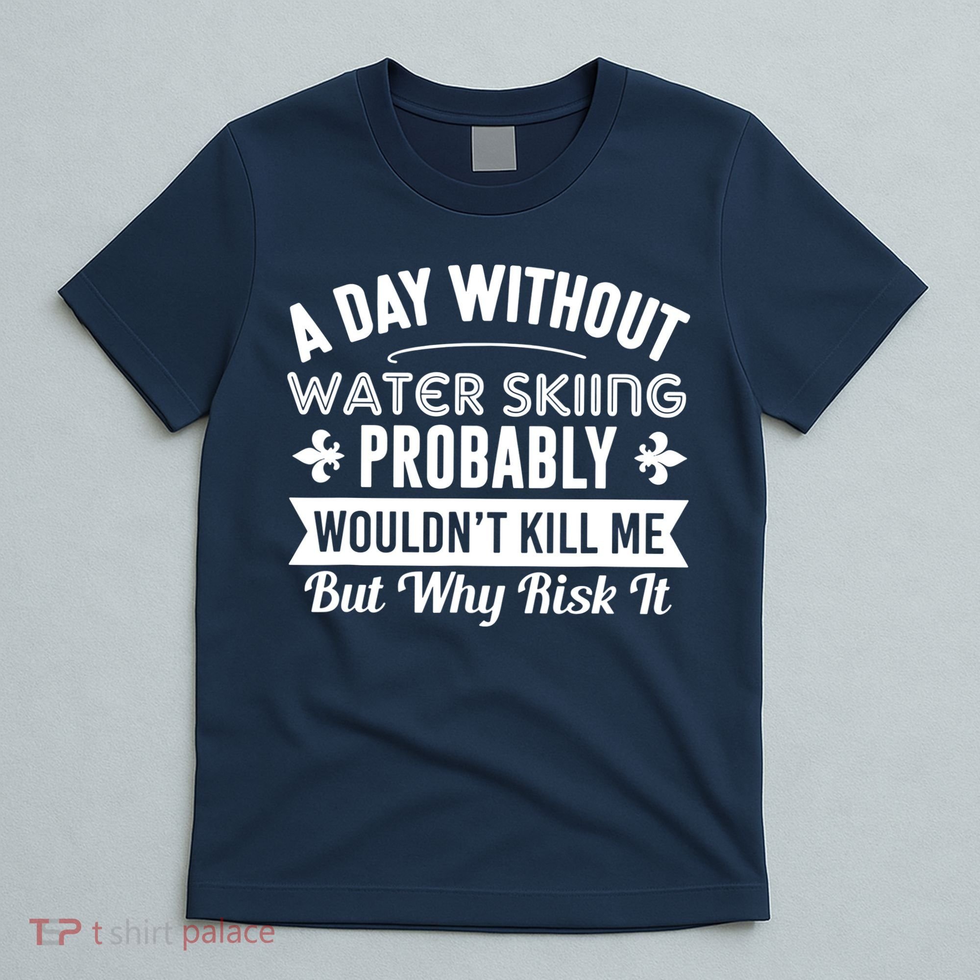 Water Skiing Shirt A Day Without Water Skiing T-Shirt