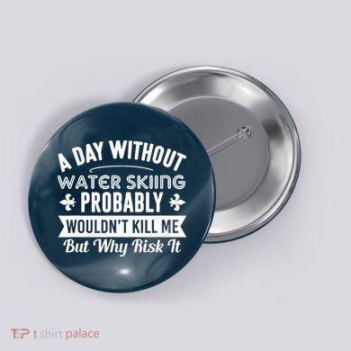 Water Skiing Shirt A Day Without Water Skiing Button