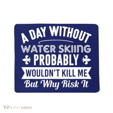 Water Skiing Shirt A Day Without Water Skiing Mousepad