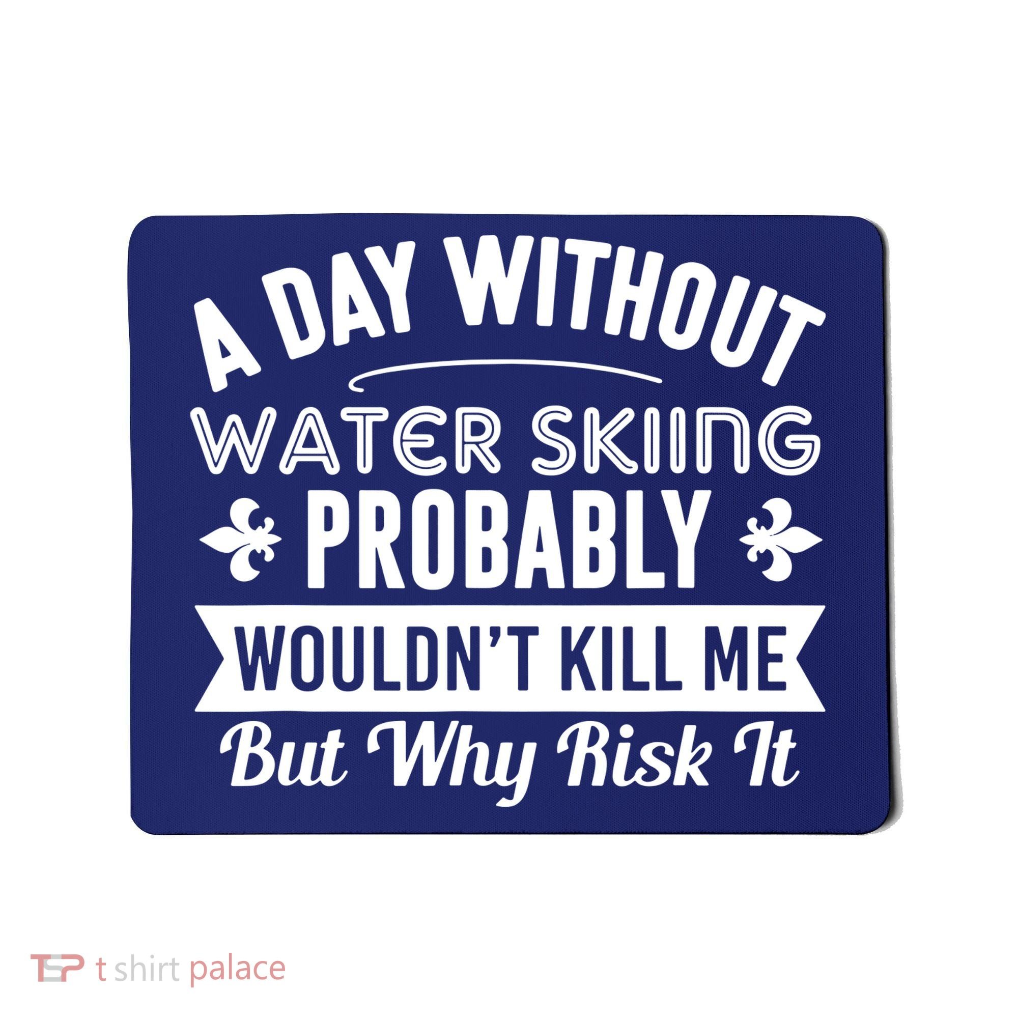 Water Skiing Shirt A Day Without Water Skiing Mousepad