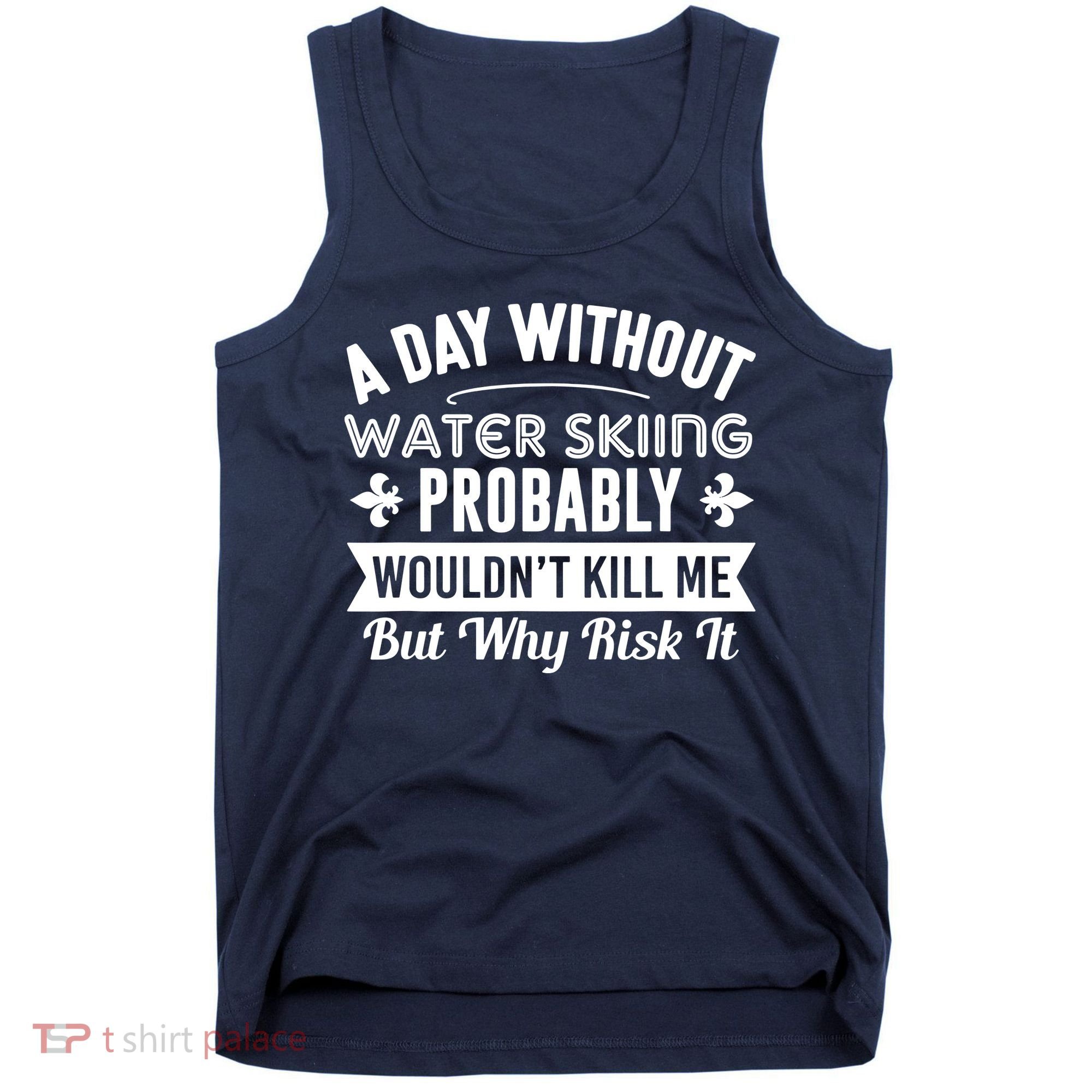 Water Skiing Shirt A Day Without Water Skiing Tank Top