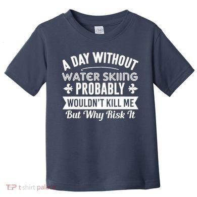 Water Skiing Shirt A Day Without Water Skiing Toddler T-Shirt