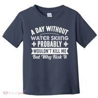 Water Skiing Shirt A Day Without Water Skiing Toddler T-Shirt thumb 0