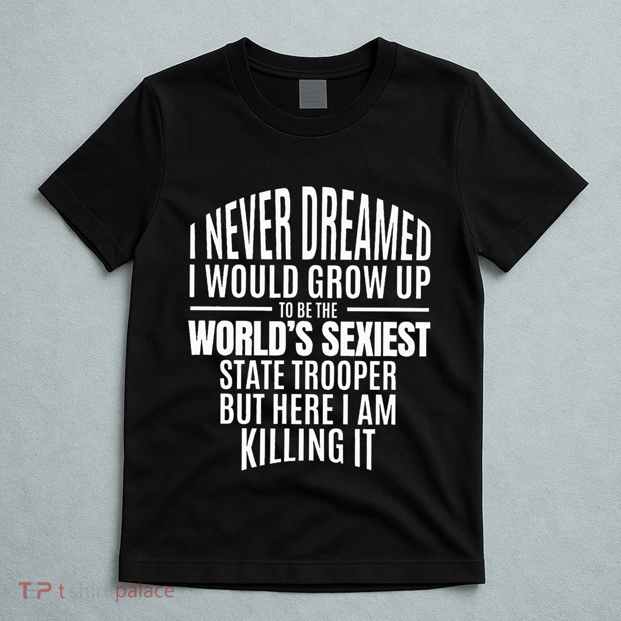 WorldS Sexiest State Trooper Gift Idea T-Shirt