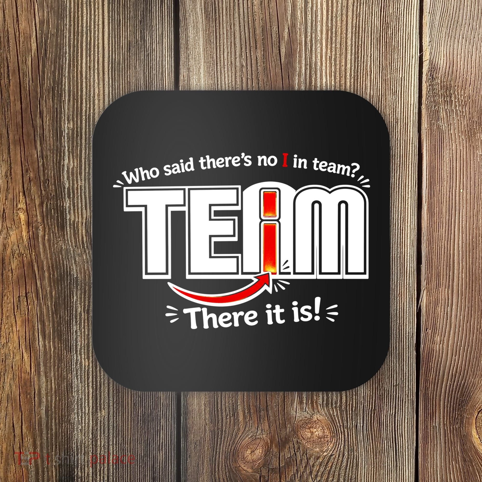Who Said There's No I In Team Coaster