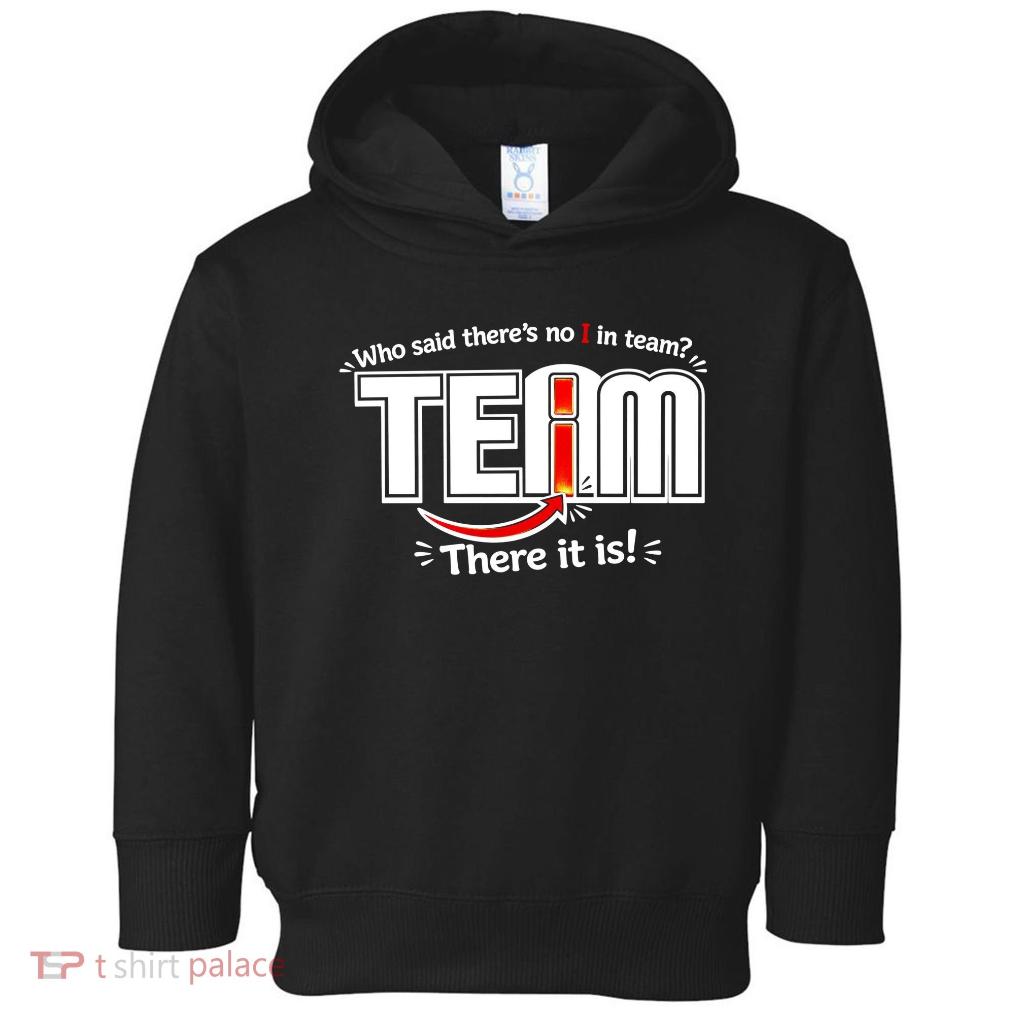 Who Said There's No I In Team Toddler Hoodie