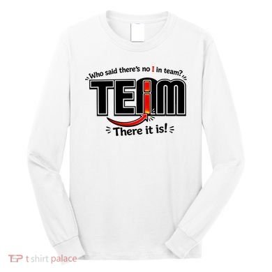 Who Said There's No I In Team Long Sleeve Shirt