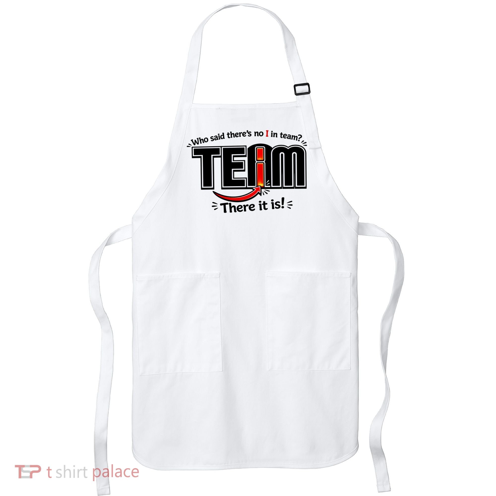 Who Said There's No I In Team Apron