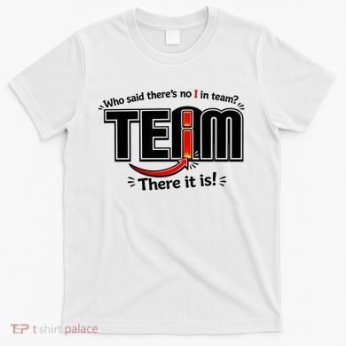 Who Said There's No I In Team T-Shirt