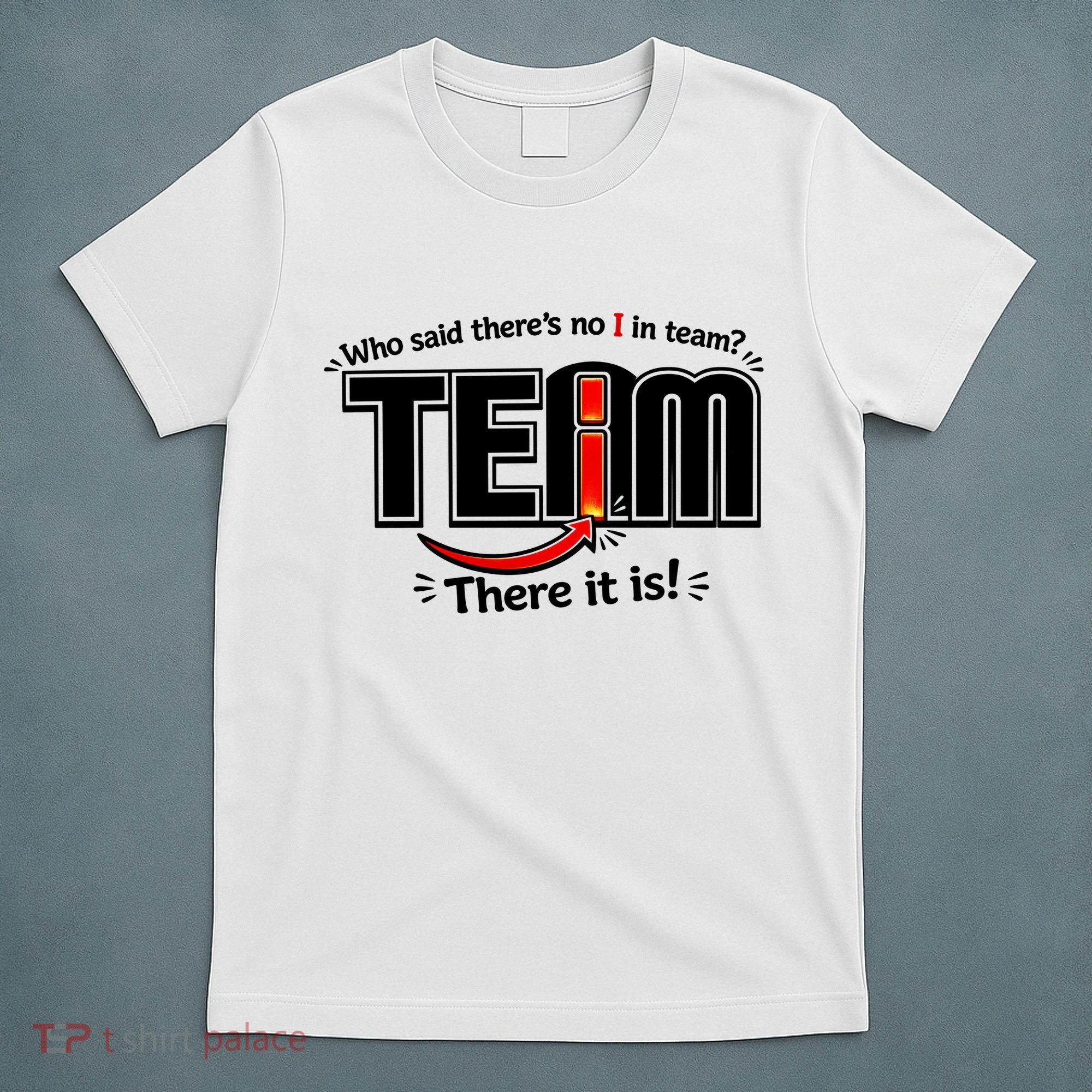 Who Said There's No I In Team T-Shirt