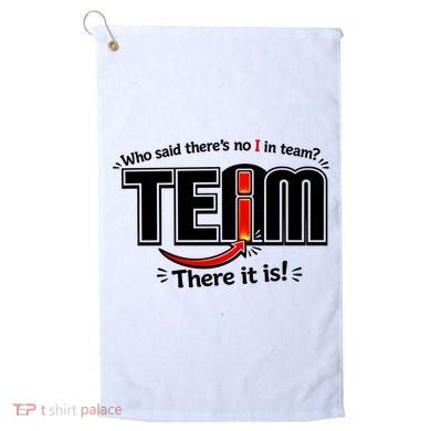 Who Said There's No I In Team Golf Towel