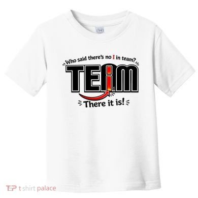 Who Said There's No I In Team Toddler T-Shirt