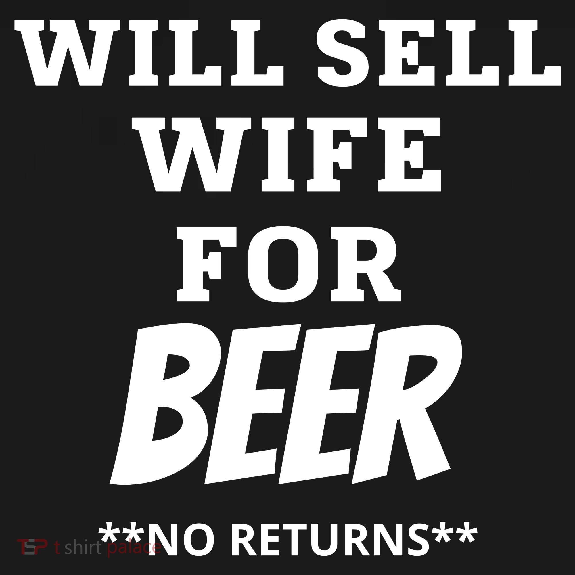 Will Sell Wife For Beer No Returns T-Shirt