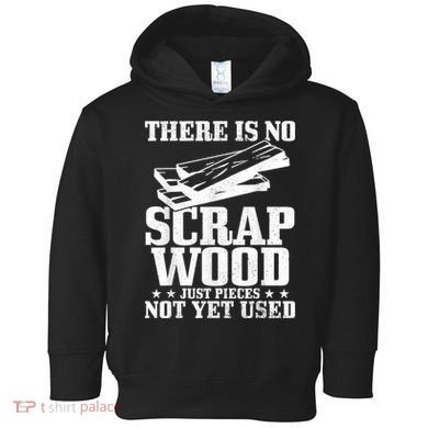 Woodworker Scrap Wood Woodworking Funny Carpenter Toddler Hoodie
