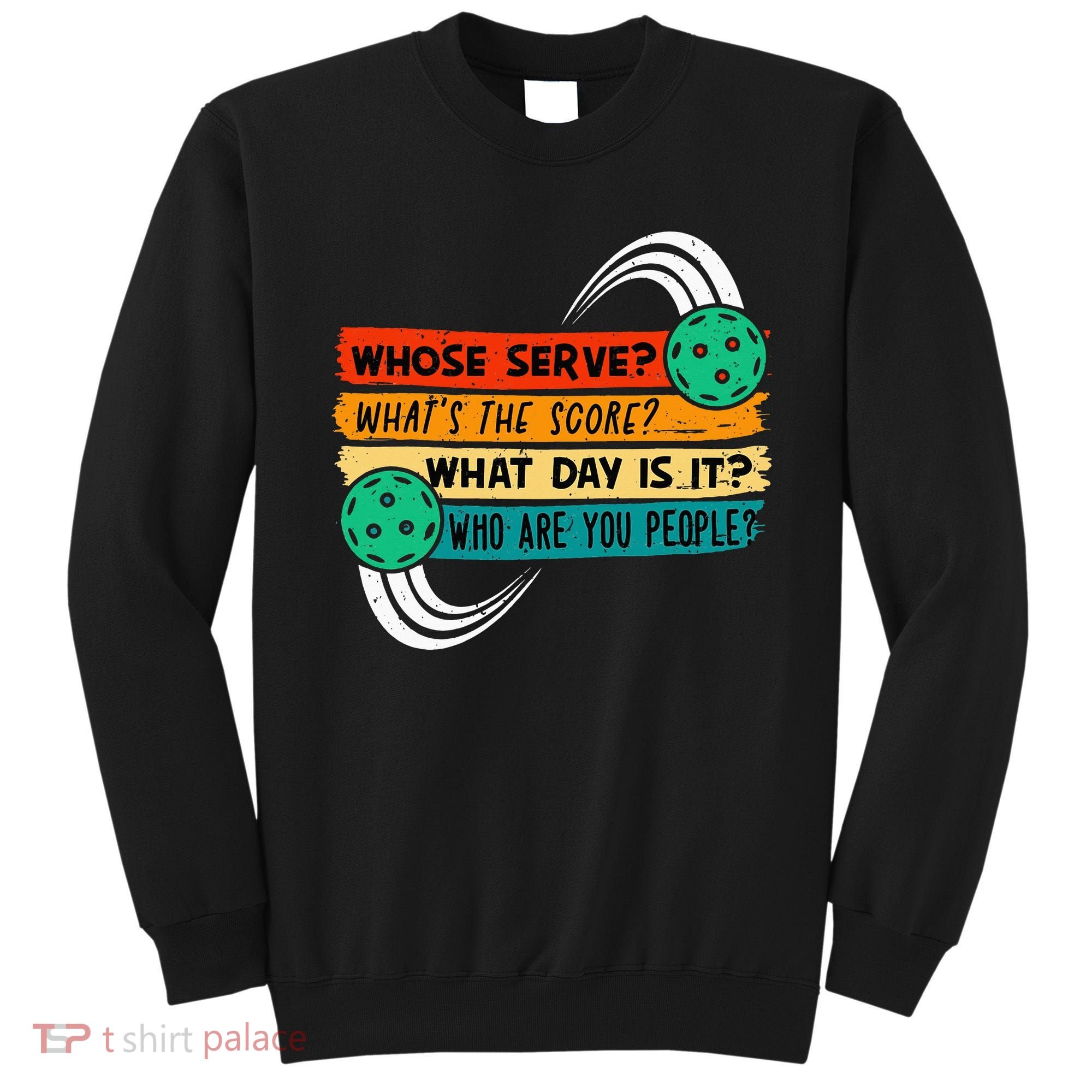Whose Serve Who Are You People Pickleball Player Sweatshirt