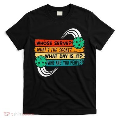 Whose Serve Who Are You People Pickleball Player T-Shirt