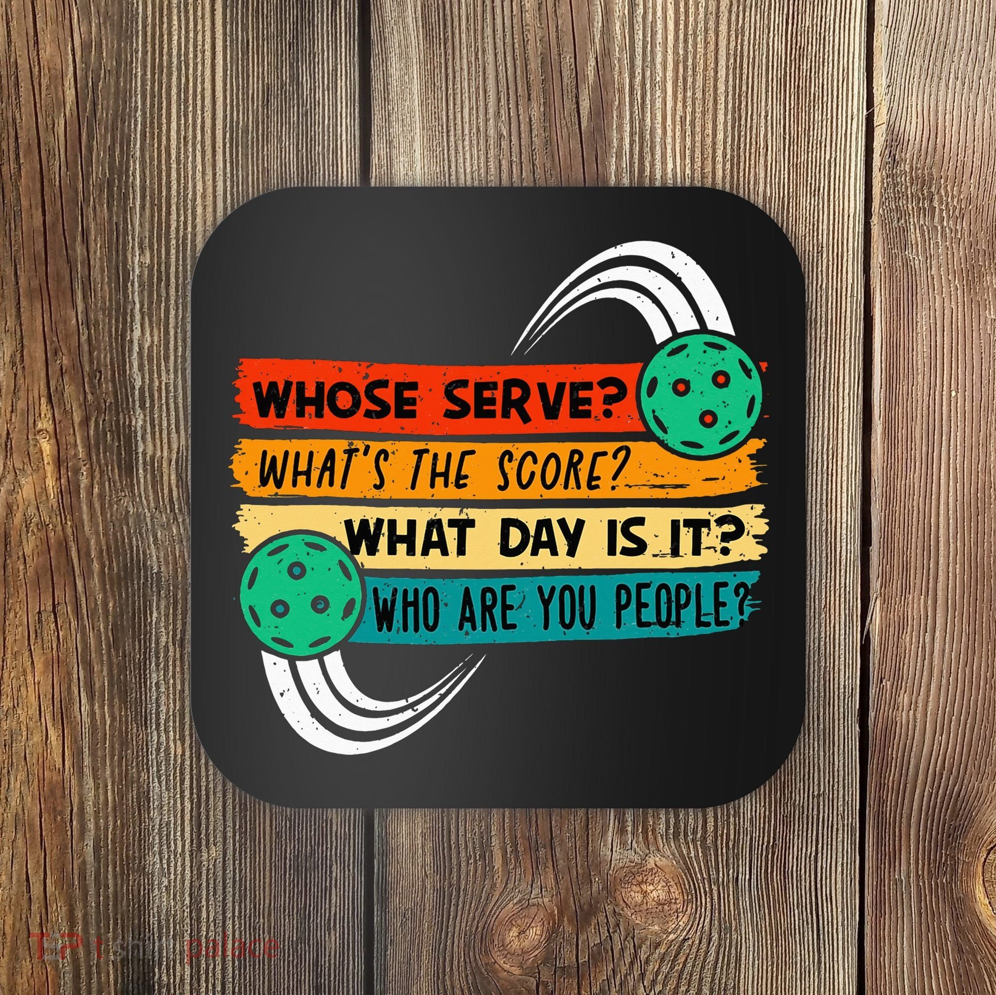 Whose Serve Who Are You People Pickleball Player Coaster