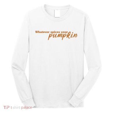 Whatever Spices Your Pumpkin Long Sleeve Shirt