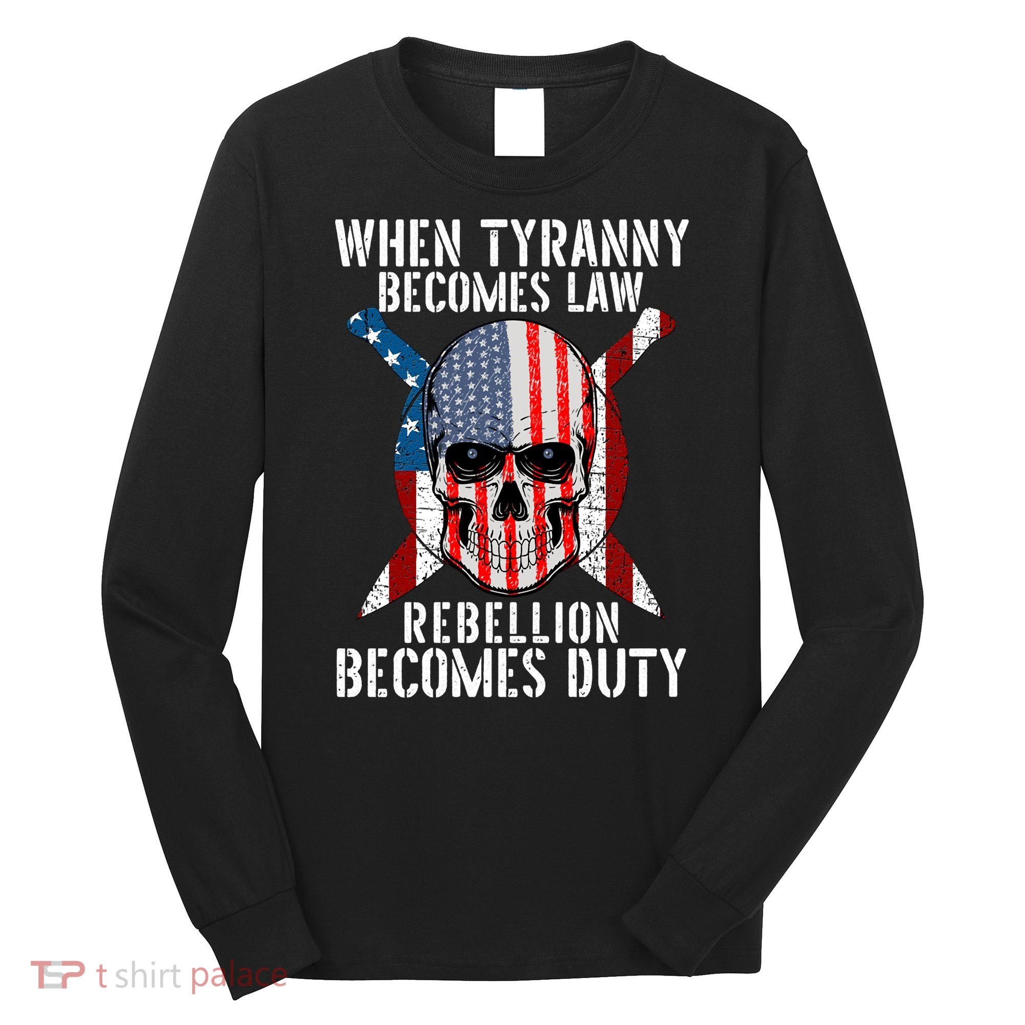 When Tyranny Becomes Law Rebellion Becomes Duty Patriotic Long Sleeve Shirt