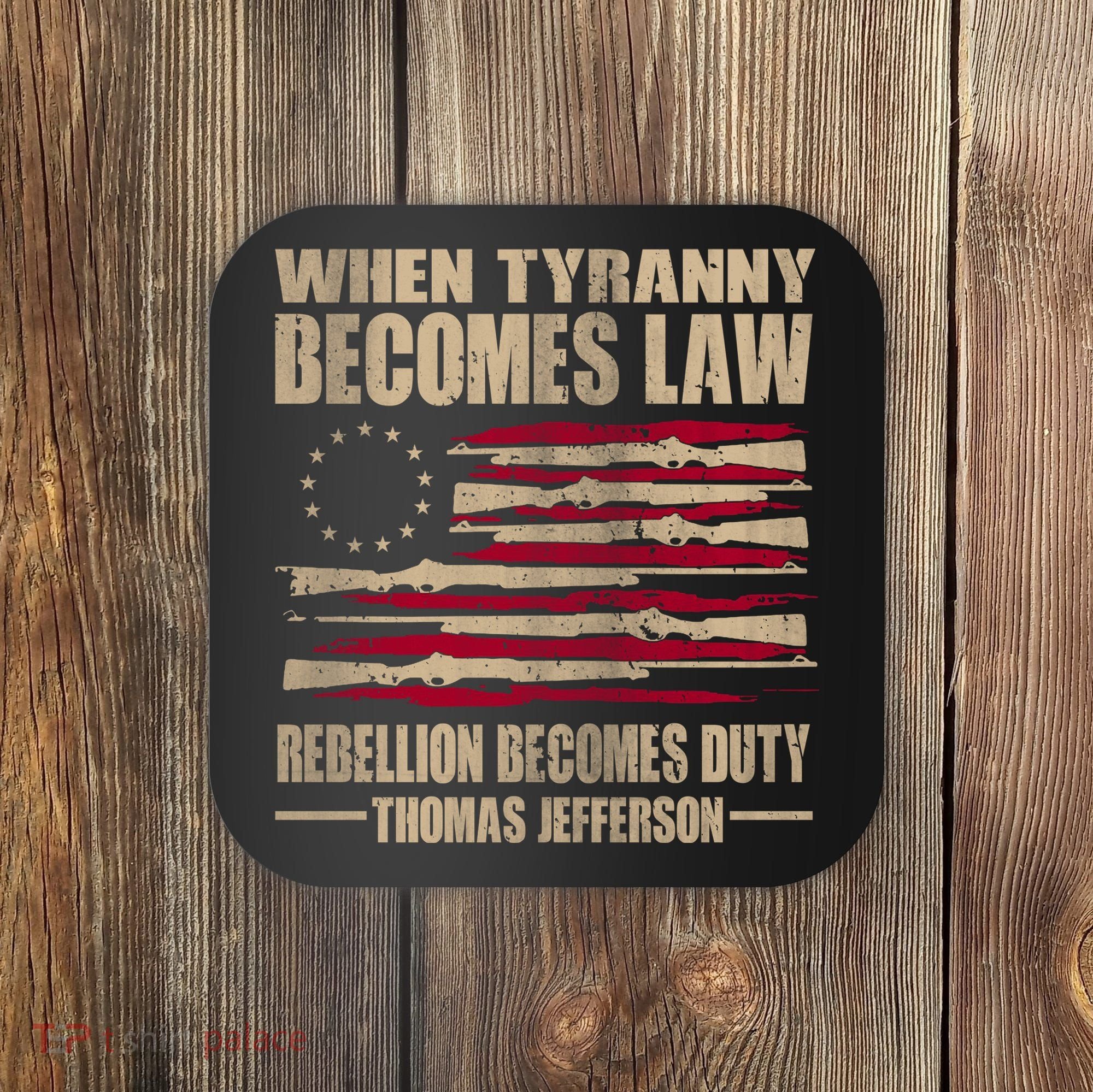 When Tyranny Becomes Law Rebellion Becomes Duty Coaster