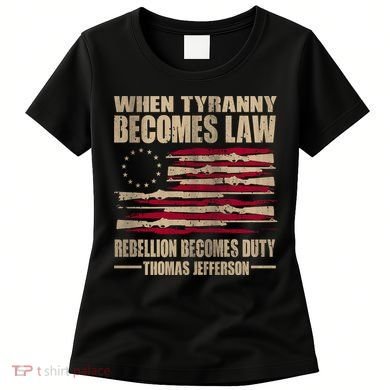 When Tyranny Becomes Law Rebellion Becomes Duty Women's T-Shirt