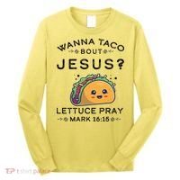 Wanna Taco Bout Jesus Cinco De Mayo Christian TShirt Long Sleeve Shirt thumb 0