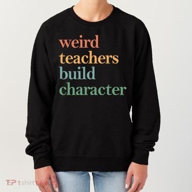 Weird Teachers Build Character Appreciation Gift Women's Sweatshirt
