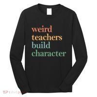 Weird Teachers Build Character Appreciation Gift Long Sleeve Shirt thumb 0