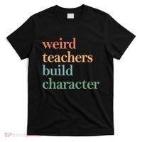 Weird Teachers Build Character Appreciation Gift T-Shirt thumb 0