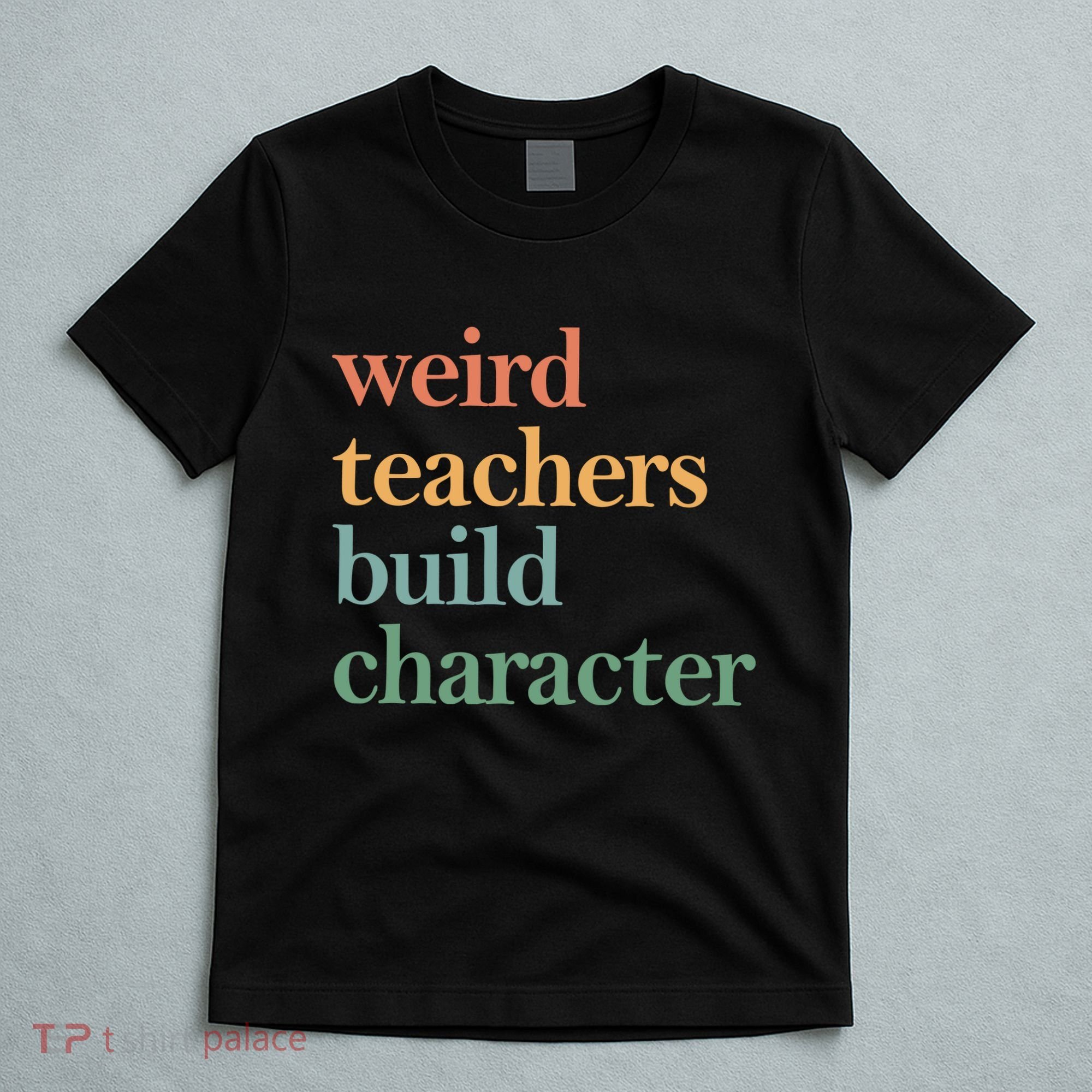 Weird Teachers Build Character Appreciation Gift T-Shirt